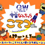宇宙なんちゃらこてつくん特別企画◆4月29日(土)～5月7日(日)